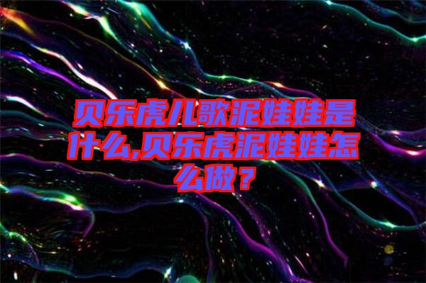 貝樂(lè)虎兒歌泥娃娃是什么,貝樂(lè)虎泥娃娃怎么做？