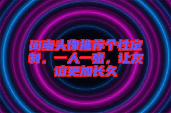 閨蜜頭像推薦個(gè)性定制，一人一張，讓友誼更加長(zhǎng)久