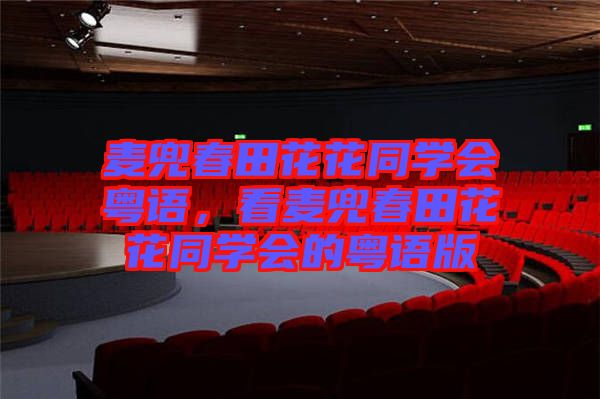 麥兜春田花花同學(xué)會粵語，看麥兜春田花花同學(xué)會的粵語版