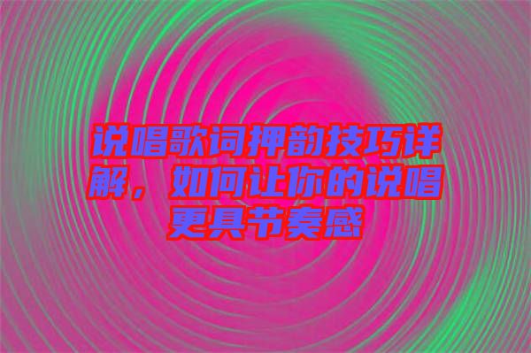 說唱歌詞押韻技巧詳解，如何讓你的說唱更具節(jié)奏感