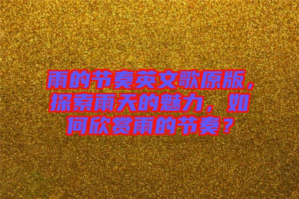 雨的節(jié)奏英文歌原版，探索雨天的魅力，如何欣賞雨的節(jié)奏？