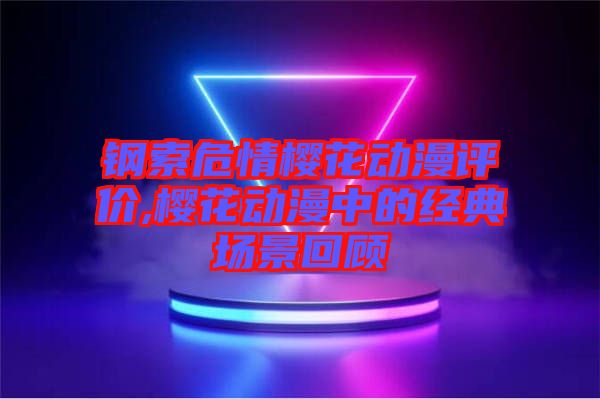 鋼索危情櫻花動(dòng)漫評(píng)價(jià),櫻花動(dòng)漫中的經(jīng)典場景回顧
