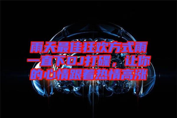 雨天最佳狂歡方式雨一直下DJ打碟，讓你的心情跟著熱情高漲