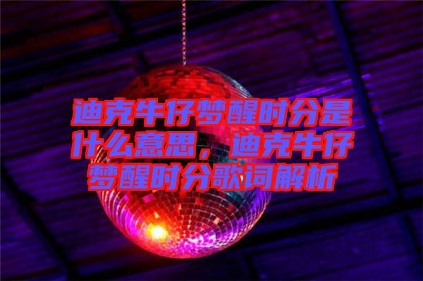 迪克牛仔夢醒時分是什么意思，迪克牛仔夢醒時分歌詞解析