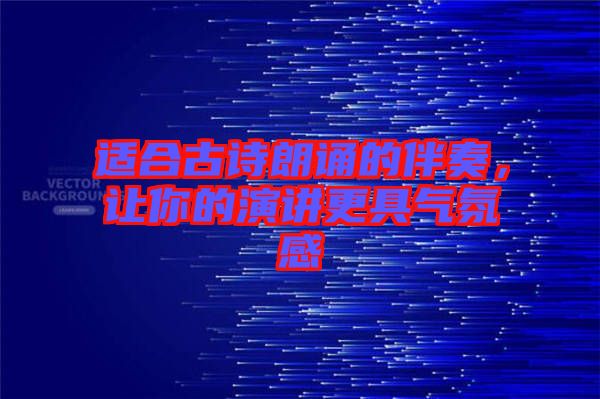 適合古詩朗誦的伴奏，讓你的演講更具氣氛感