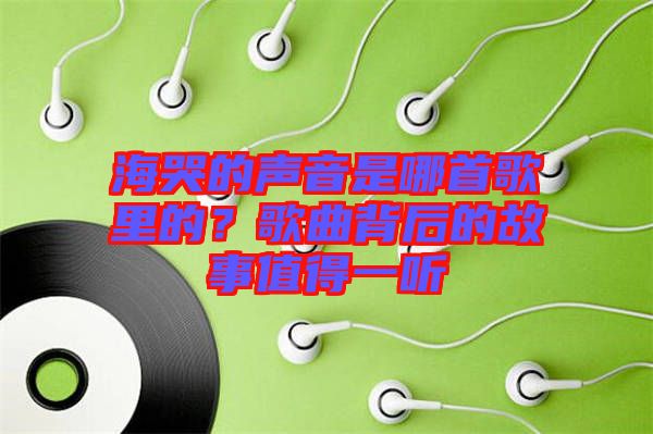 海哭的聲音是哪首歌里的？歌曲背后的故事值得一聽