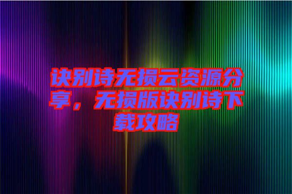 訣別詩(shī)無(wú)損云資源分享，無(wú)損版訣別詩(shī)下載攻略