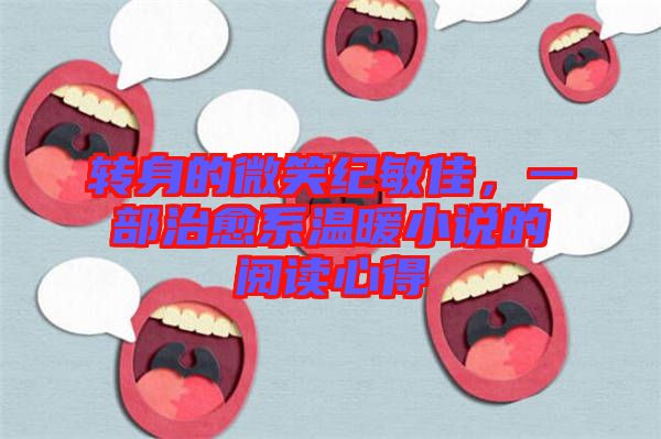 轉(zhuǎn)身的微笑紀(jì)敏佳，一部治愈系溫暖小說的閱讀心得
