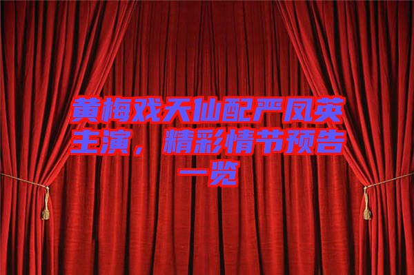 黃梅戲天仙配嚴鳳英主演，精彩情節(jié)預(yù)告一覽