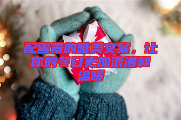 配雪景的唯美文案，讓你的冬日更加浪漫和溫暖