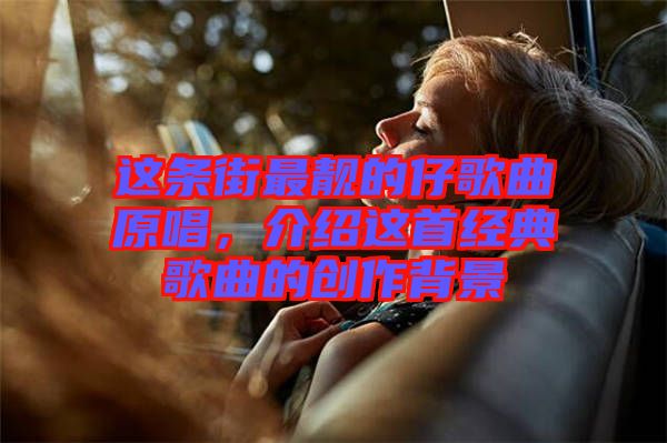 這條街最靚的仔歌曲原唱，介紹這首經(jīng)典歌曲的創(chuàng)作背景