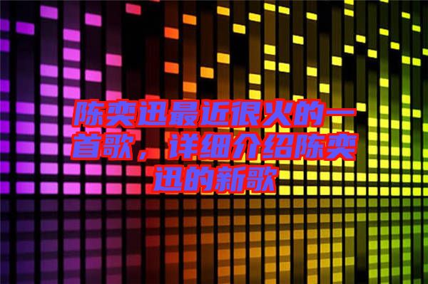 陳奕迅最近很火的一首歌，詳細介紹陳奕迅的新歌