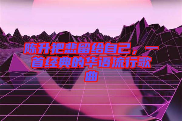 陳升把悲留給自己，一首經(jīng)典的華語(yǔ)流行歌曲