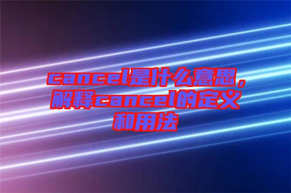 cancel是什么意思，解釋cancel的定義和用法
