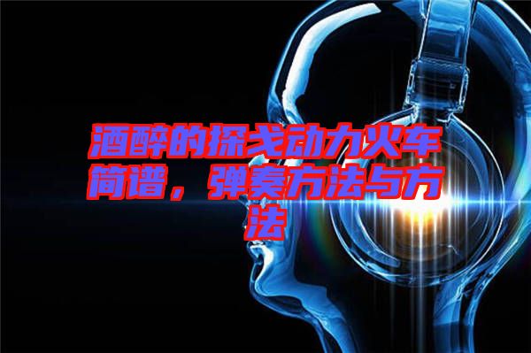 酒醉的探戈動力火車簡譜，彈奏方法與方法