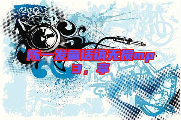 陳一發(fā)童話鎮(zhèn)無(wú)損mp3，享