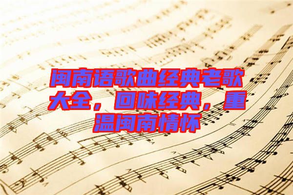 閩南語(yǔ)歌曲經(jīng)典老歌大全，回味經(jīng)典，重溫閩南情懷