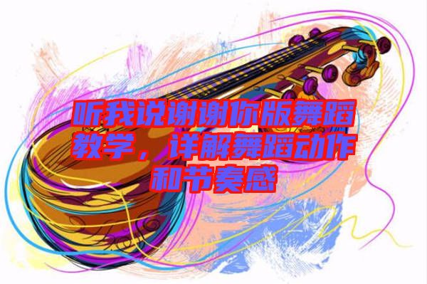 聽我說謝謝你版舞蹈教學(xué)，詳解舞蹈動作和節(jié)奏感