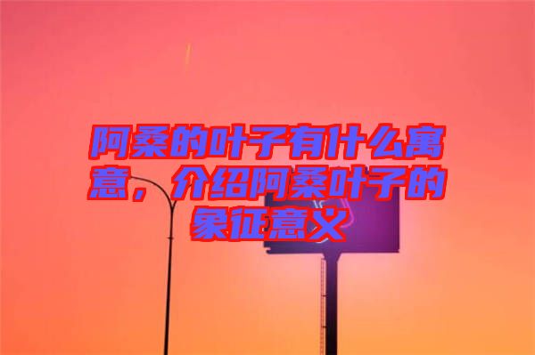 阿桑的葉子有什么寓意，介紹阿桑葉子的象征意義