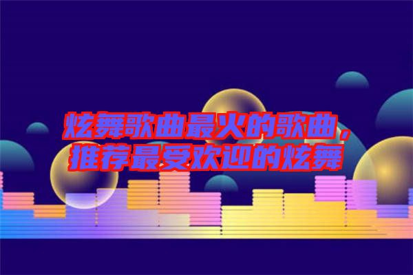 炫舞歌曲最火的歌曲，推薦最受歡迎的炫舞